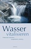 Wasser vitalisieren: Trinkwasser aktivieren, energetisieren, beleben - Eckhard Weber