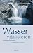 Wasser vitalisieren: Trinkwasser aktivieren, energetisieren, beleben