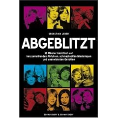 Abgeblitzt  - 33 M�nner berichten von herzzerrei�enden Abfuhren, schmachvollen Niederlagen und unerwiderten Gef�hlen