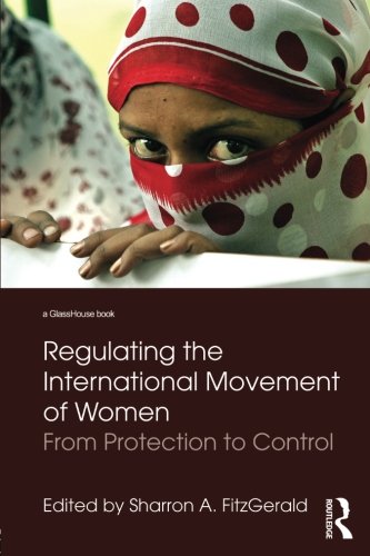 Regulating the International Movement of Women: From Protection to Control