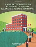 Marketers Guide to Community Benefit Reporting & IRMS Form 990H