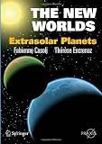 The New Worlds: Extrasolar Planets (Springer Praxis Books / Popular Astronomy)
