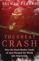 The Great Crash: How the Stock Market Crash of 1929 Plunged the World into Depression