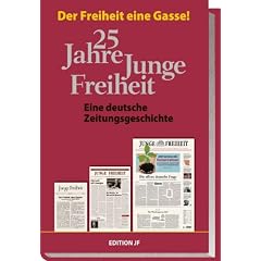 25 Jahre Junge Freiheit: Der Freiheit eine Gasse! - Eine deutsche Zeitungsgeschichte