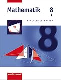 Mathematik Realschule Bayern: Mathematik 8. Realschule Bayern. WPF 1: Wahlpflichtf&auml;chergruppe I