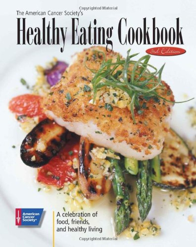 The American Cancer Society s Healthy Eating Cookbook: A Celebration of Food, Friendship, and Healthy Living