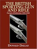 The British Sporting Gun and Rifle: Pursuit of Perfection 1850-1900