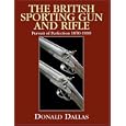 British Sporting Gun And Rifle: Pursuit of Perfection, 1850-1900 by Donald Dallas