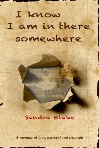 I Know I Am In There Somewhere:: A memoir of love, betrayal and triumph, by Sandra M. Blake