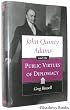 John Quincy Adams and the Public Virtues of Diplomacy