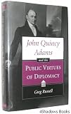 John Quincy Adams and the Public Virtues of Diplomacy
