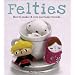 Felties: How to Make 18 Cute and Fuzzy Friends from Felt