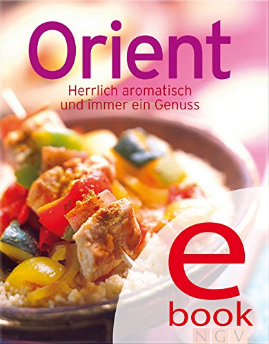 Orient: Unsere 100 besten Rezepte in einem Kochbuch (German Edition)