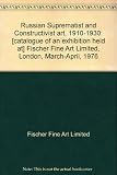 Russian Suprematist and Constructivist art, 1910-1930 : [catalogue of an exhibition held at] Fischer Fine Art Limited, London, March-April, 1976