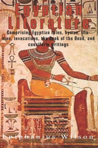 Egyptian Literature: Comprising Egyptian tales, hymns, litanies, invocations, the Book of the Dead, and cuneiform writings