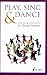 Play, Sing & Dance: An Introduction to Orff Schulwerk