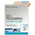 IOS 5 Programming Pushing the Limits: Developing Extraordinary Mobile Apps for Apple IPhone, IPad, and IPod Touch