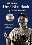 Bob Feller s Little Blue Book of Baseball Wisdom