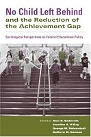 No Child Left Behind and the Reduction of the Achievement Gap: Sociological Perspectives on Federal Educational Policy