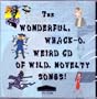 The Wonderful, Whack-o, Weird Cd of Wild, Novelty Songs!