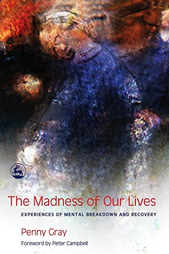 The Madness of Our Lives: Experiences of Mental Breakdown and Recovery