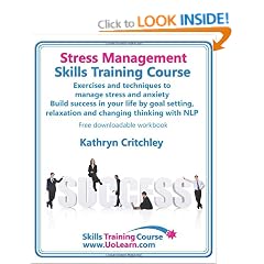 Stress Management Skills Training Course: Exercises and Techniques to Manage Stress and Anxiety - Build Success in Your Life by Goal Setting, Relaxation and Changing Thinking with NLP