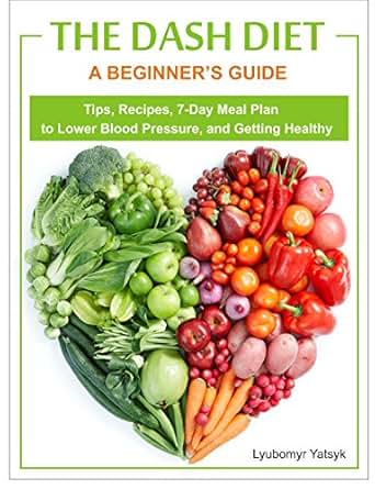 The Dash Diet: Tips, Recipes, 7-Day Meal Plan to Lower Blood Pressure ...