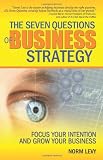 The Seven Questions of Business Strategy: Focus Your Intention and Grow Your Business