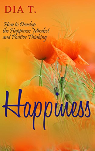 Happiness: How to Develop the Happiness Mindset and Positive Thinking: (Happiness, Joy, Positive Thinking, Happiness Mindset, Positive Mindset)