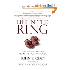 Life in the Ring: Lessons and Inspiration from the Sport of Boxing Including Muhammad Ali, Oscar de la Hoya, Jake LaMotta, George Foreman, Floyd Patterson, and Rocky Marciano