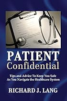 Patient Confidential: Tips and Advice to Keep You Safe As You Navigate the Healthcare System Patient Confidential: Tips and Advice to Keep You Safe As You Navigate the Healthcare System