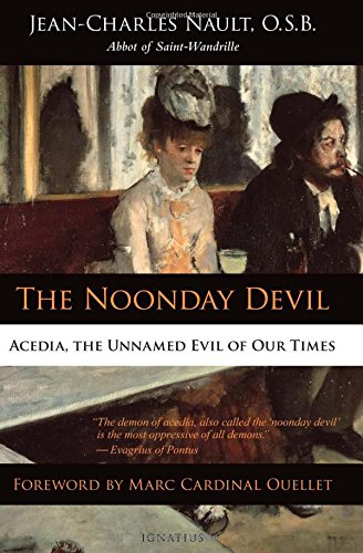 The Noonday Devil: Acedia, the Unnamed Evil of Our Times The Noonday Devil: Acedia, the Unnamed Evil of Our Times