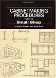Cabinetmaking Procedures for the Small Shop by Kevin Fristad,John Ward,Gina Roman,John Kelsey