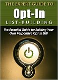  The Expert Guide To Opt-In List Building The Essential Step-by-Step Guide to Building Your Own Responsive Opt-In List!