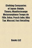 Clothing Companies of Japan: Uniqlo, Theory, Manifesteange Metamorphose Temps de Fille, Evisu, Peach John, Kiks Tyo, Wacoal, Fast Retailing