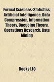 Formal Sciences: Statistics, Artificial Intelligence, Data Compression, Information Theory, Queueing Theory, Operations Research, Data Mining