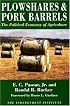 Plowshares & Pork Barrels: The Political Economy of Agriculture (Independent Studies in Political Economy)