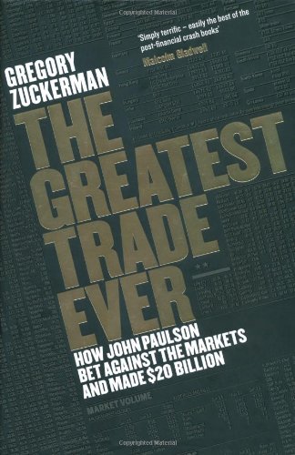 The Greatest Trade Ever: How John Paulson Bet Against the Markets and Made $20 Billion