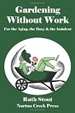 Gardening Without Work: For the Aging, the Busy & the Indolent