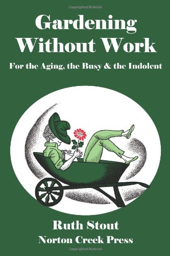 Gardening Without Work: For the Aging, the Busy & the Indolent