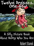 Twelve Dresses, One Star (A Silly Picture Book About Being Who You Are) (Silly Picture Books)