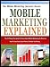 MOBILE MARKETING EXPLAINED: The 10 Things You Need To Know About Mobile Marketing To Discover How To Use Your Smart Phone To Make You Money (The Mobile Marketing Success Series)
