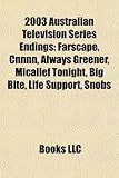 2003 Australian Television Series Endings: Farscape, Cnnnn, Always Greener, Micallef Tonight, Big Bite, Life Support, Snobs-