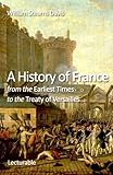 A History of France from the Earliest Times to the Treaty of Versailles