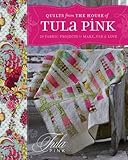 Quilts from the House of Tula Pink: 20 Fabric Projects to Make, Use and Love