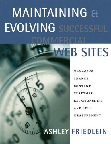 Maintaining and Evolving Successful Commercial Web Sites: Managing Change, Content, Customer Relationships, and Site Measurement (The Morgan Kaufmann Series in Data Management Systems)
