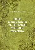 Indian reminiscences: or, The Bengal Moofussul miscellany