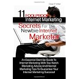 11 Foolproof Internet Marketing Secrets For The Newbie Internet Marketer: An Essential Start Up Guide To Internet Marketing With Top-Notch Marketing ... To Guarantee Your Internet Marketing Success!