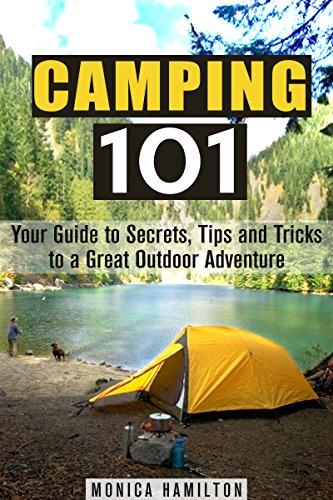 Camping 101: Your Guide to Secrets, Tips and Tricks to a Great Outdoor Adventure (Beginner's Guide to Camping Hacks)