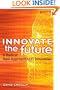 Innovate the Future: A Radical New Approach to IT Innovation
